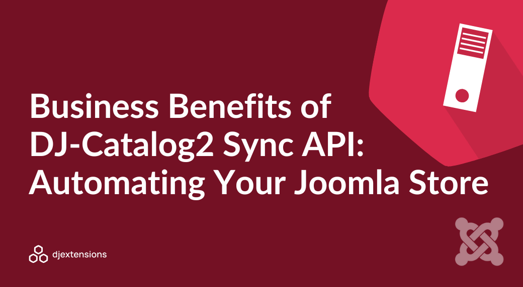 Business Benefits of DJ‑Catalog2 Sync API: Automating Your Joomla Store