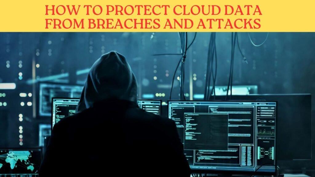 How to Protect Cloud Data from Breaches and Attacks