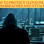 How to Protect Cloud Data from Breaches and Attacks