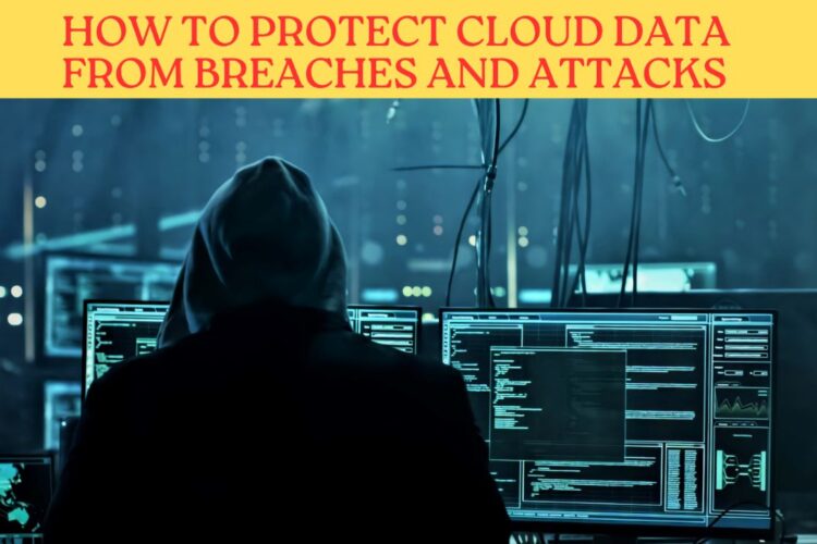 How to Protect Cloud Data from Breaches and Attacks