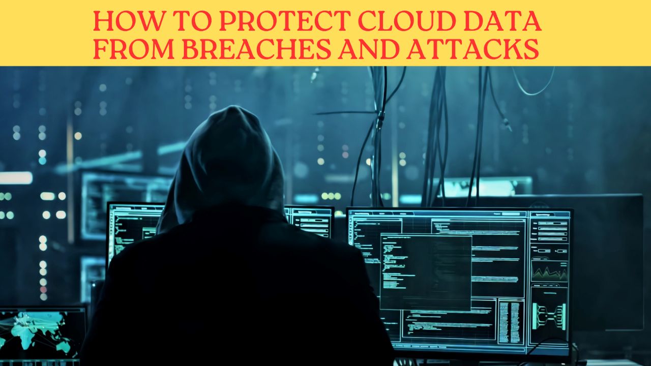 How to Protect Cloud Data from Breaches and Attacks